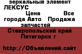 зеркальный элемент ЛЕКСУС 300 330 350 400 RX 2003-2008  › Цена ­ 3 000 - Все города Авто » Продажа запчастей   . Ставропольский край,Пятигорск г.